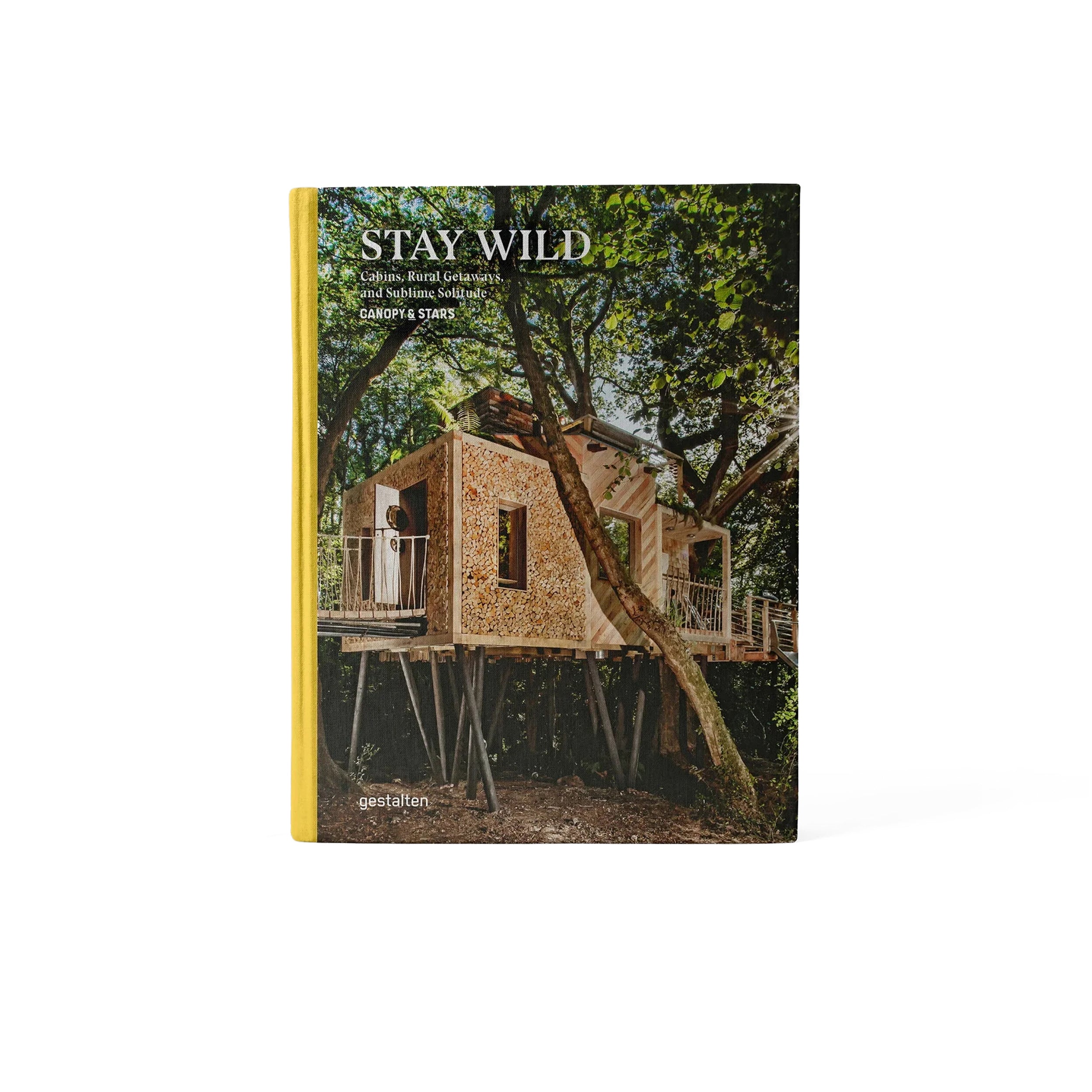 Stay Wild : Cabins, Rural Getaways, and Sublime Solitude